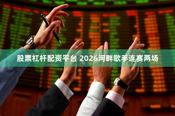 股票杠杆配资平台 2026河畔歌手连赛两场